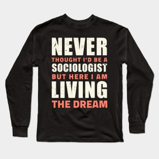 Never thought i'd be a sociologist but here i am living the dream Long Sleeve T-Shirt